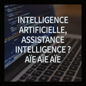 Intelligence artificelle, assistance intelligence, aie aie aie